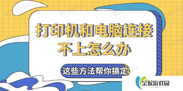 打印机和电脑连接不上怎么办 这些方法帮你搞定