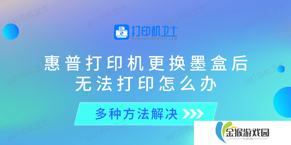 惠普打印机更换墨盒后无法打印怎么办 多种方法解决