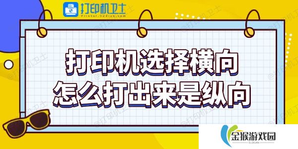 详细阅读:打印机选择横向怎么打出来是纵向 教你调整技巧 打印机选择横向怎么打出来是纵向 教你调整技巧