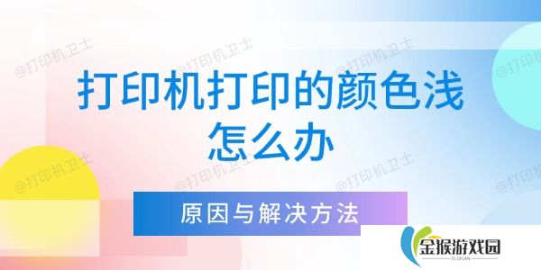 打印机打印的颜色浅怎么办 详细解析原因与解决方法