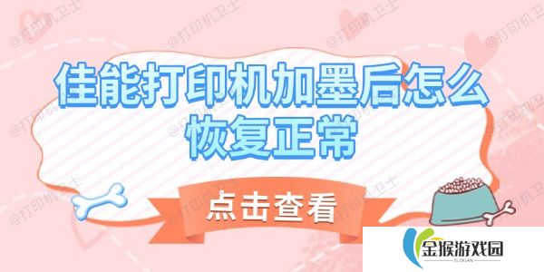 佳能打印机加墨后怎么恢复正常 详细教程帮你解决