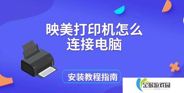 映美打印机怎么连接电脑 安装教程指南