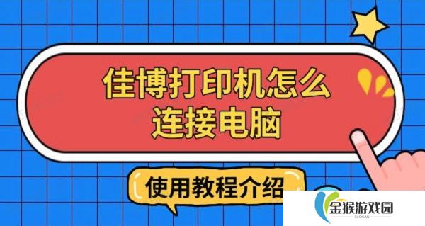 佳博打印机怎么连接电脑 使用教程介绍