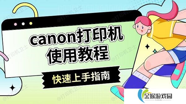canon打印机使用教程 快速上手指南