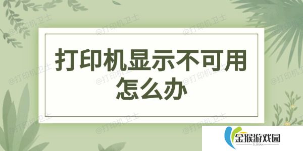 打印机显示不可用怎么办 解决打印机不可用的有效方法