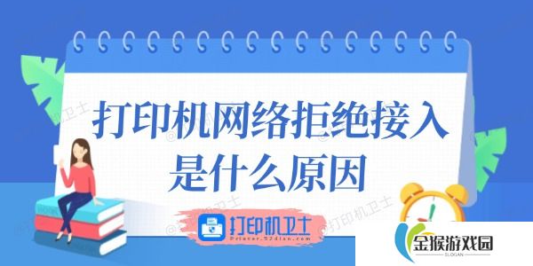 打印机网络拒绝接入是什么原因 这里有答案！
