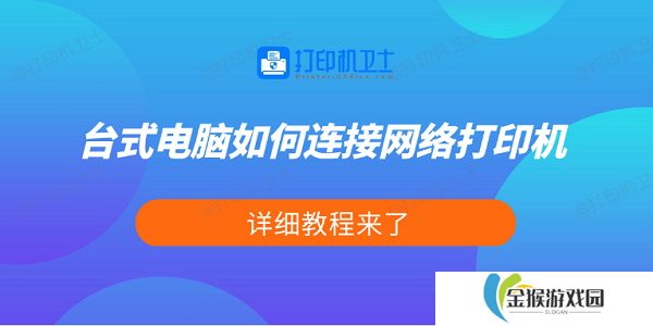 台式电脑如何连接网络打印机 详细教程来了