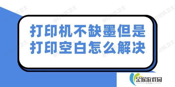 打印机不缺墨但是打印空白怎么解决 试试这几个妙招