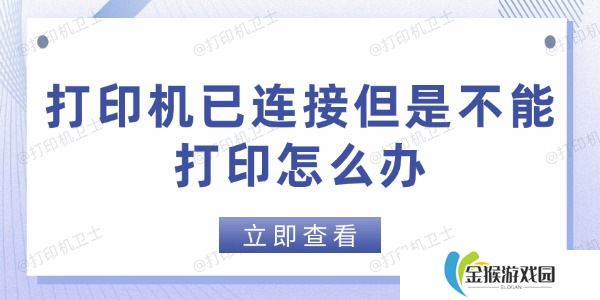 打印机已连接但是不能打印怎么办 这些方法帮你快速解决